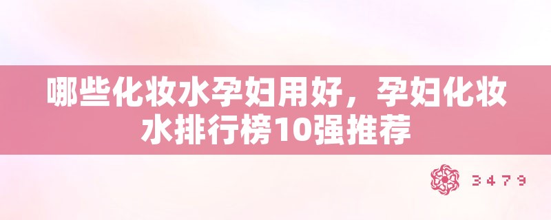 哪些化妆水孕妇用好，孕妇化妆水排行榜10强推荐