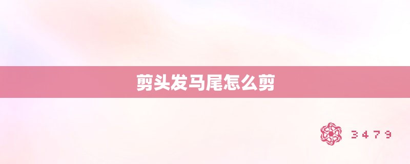 剪头发马尾怎么剪