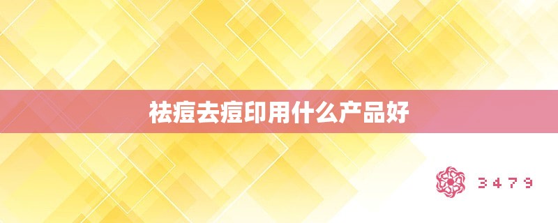 祛痘去痘印用什么产品好