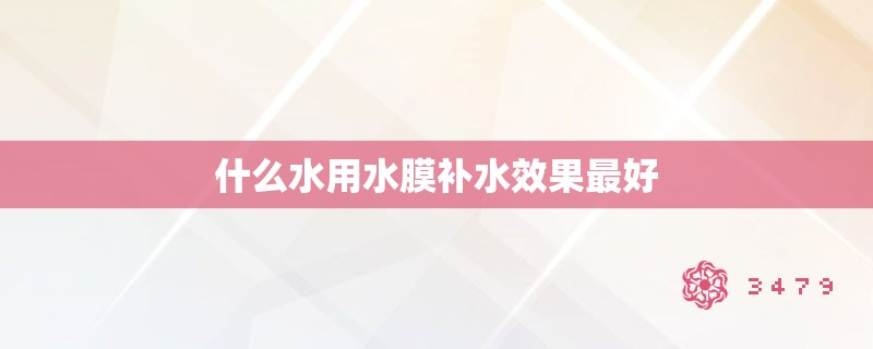 什么水用水膜补水效果最好