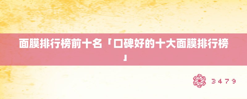 面膜排行榜前十名「口碑好的十大面膜排行榜」