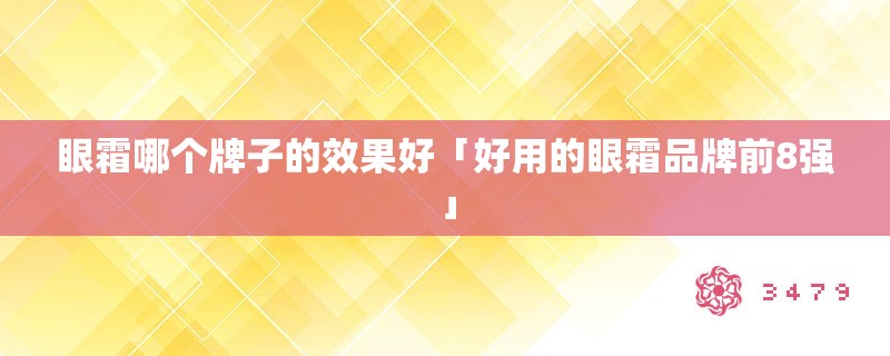 眼霜哪个牌子的效果好「好用的眼霜品牌前8强」